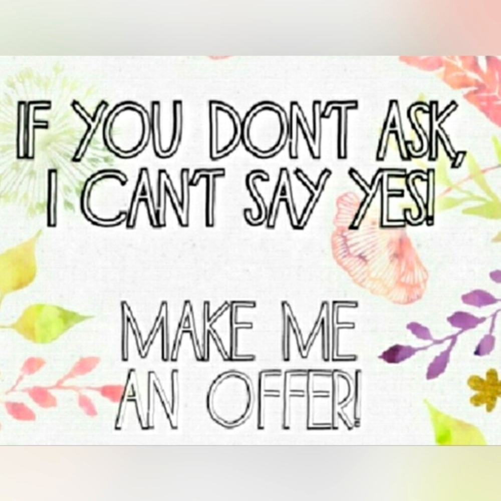 If you don't ask I can't say yes.